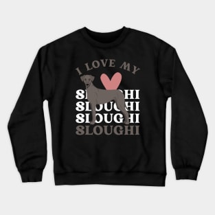 I love my Sloughi Life is better with my dogs Dogs I love all the dogs Crewneck Sweatshirt